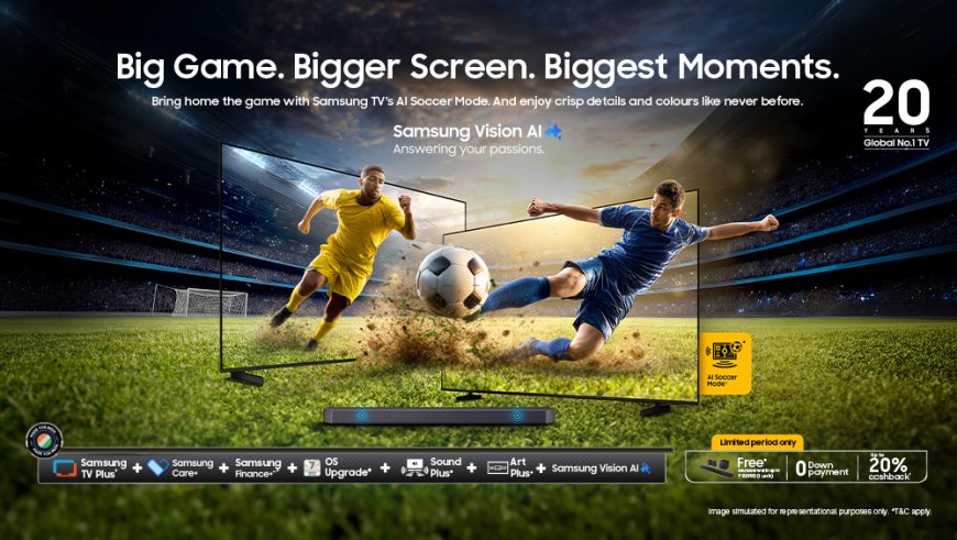 Samsung Launches ‘Big Game, Bigger Screen, Biggest Moments’ Campaign for Football Fans   